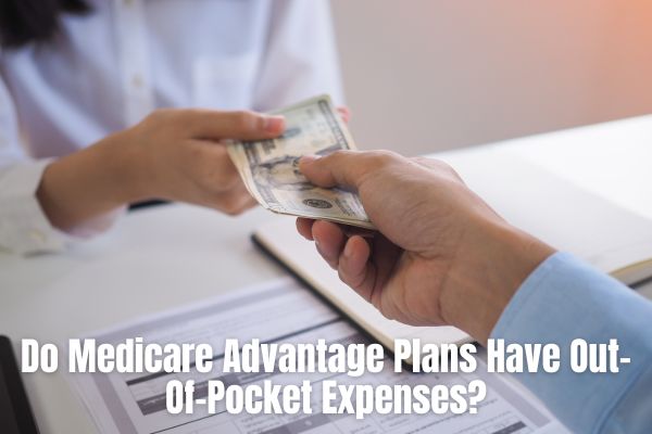 Do Medicare Advantage Plans Have Out-Of-Pocket Expenses