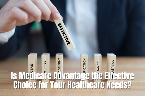 Is Medicare Advantage the Effective Choice for Your Healthcare Needs