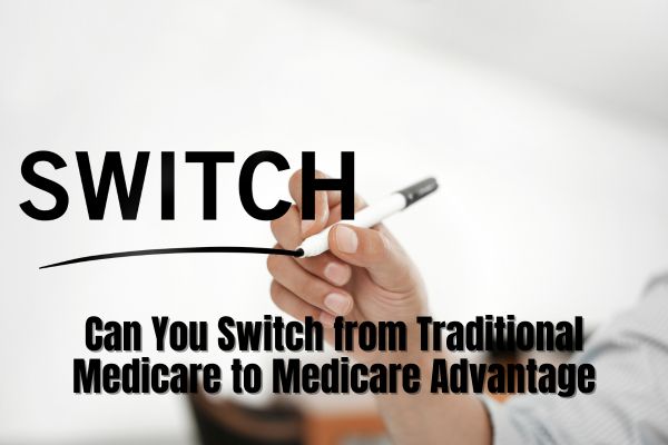 Can You Switch from Traditional Medicare to Medicare Advantage