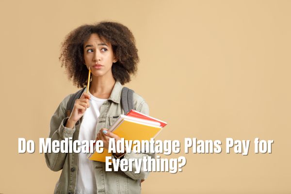 Do Medicare Advantage Plans Pay for Everything