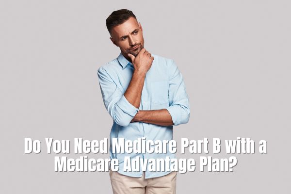 Do You Need Medicare Part B with a Medicare Advantage Plan