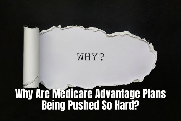 Why Are Medicare Advantage Plans Being Pushed So Hard