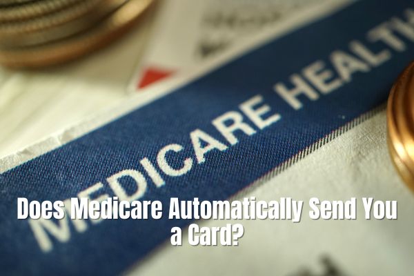 Does Medicare Automatically Send You a Card
