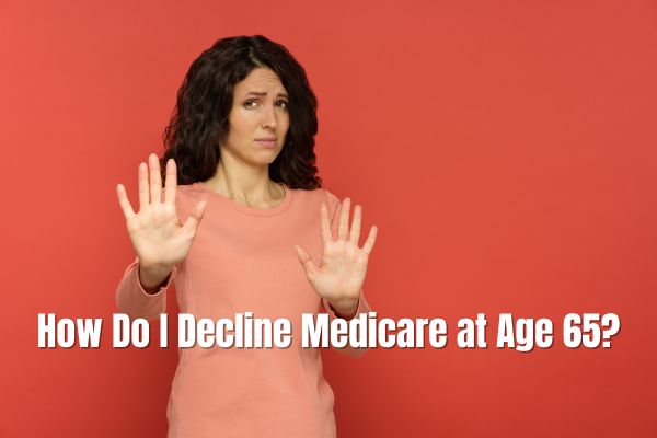 How Do I Decline Medicare at Age 65