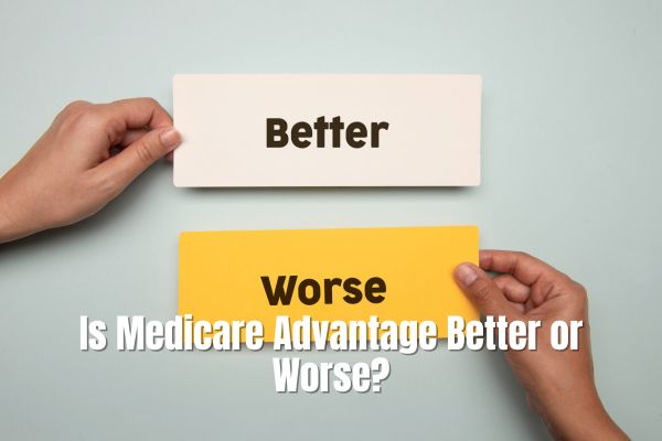 Is Medicare Advantage Better or Worse